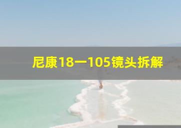 尼康18一105镜头拆解