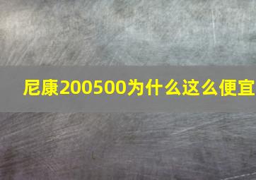 尼康200500为什么这么便宜