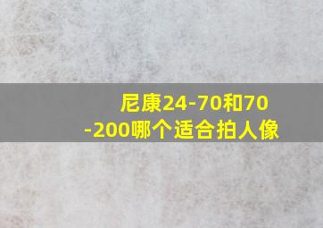 尼康24-70和70-200哪个适合拍人像