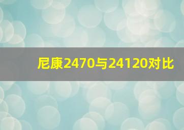 尼康2470与24120对比