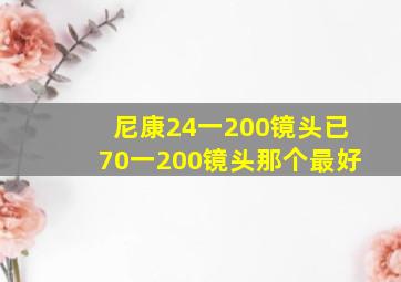 尼康24一200镜头已70一200镜头那个最好