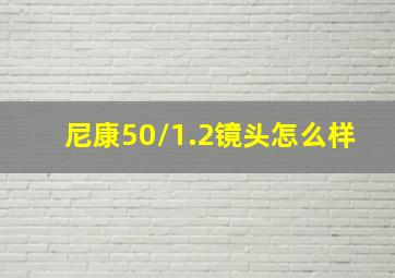 尼康50/1.2镜头怎么样