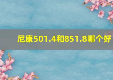 尼康501.4和851.8哪个好