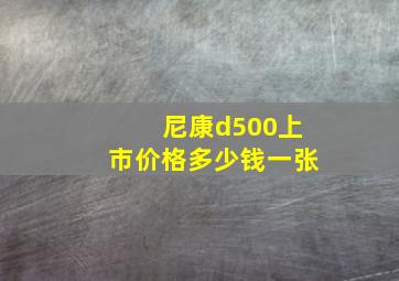 尼康d500上市价格多少钱一张