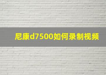 尼康d7500如何录制视频