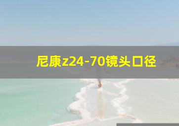 尼康z24-70镜头口径