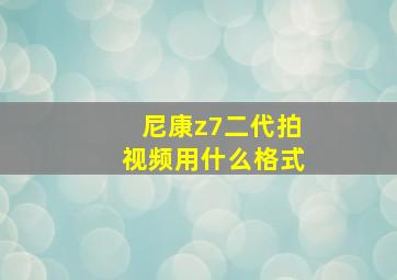 尼康z7二代拍视频用什么格式