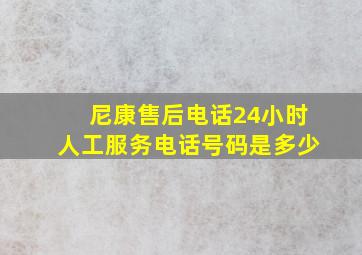 尼康售后电话24小时人工服务电话号码是多少