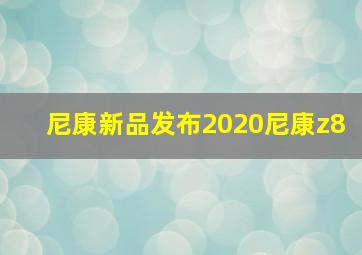 尼康新品发布2020尼康z8