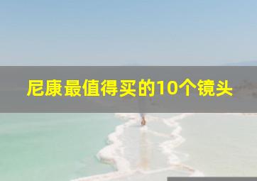 尼康最值得买的10个镜头