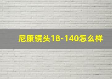 尼康镜头18-140怎么样