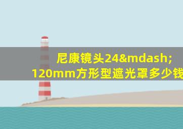 尼康镜头24—120mm方形型遮光罩多少钱