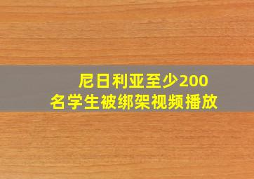 尼日利亚至少200名学生被绑架视频播放