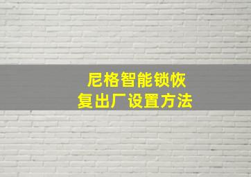 尼格智能锁恢复出厂设置方法