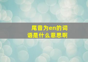 尾音为en的词语是什么意思啊