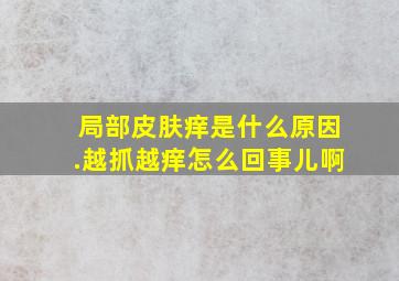 局部皮肤痒是什么原因.越抓越痒怎么回事儿啊