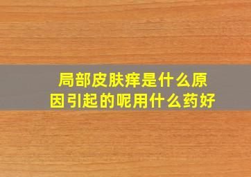 局部皮肤痒是什么原因引起的呢用什么药好