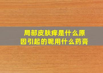 局部皮肤痒是什么原因引起的呢用什么药膏