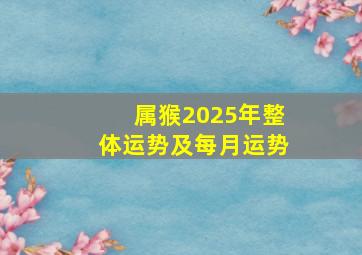 属猴2025年整体运势及每月运势