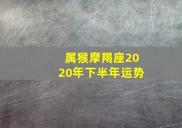 属猴摩羯座2020年下半年运势