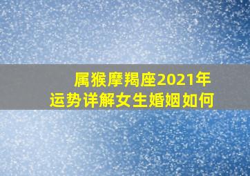 属猴摩羯座2021年运势详解女生婚姻如何