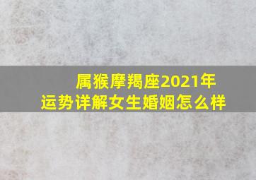 属猴摩羯座2021年运势详解女生婚姻怎么样