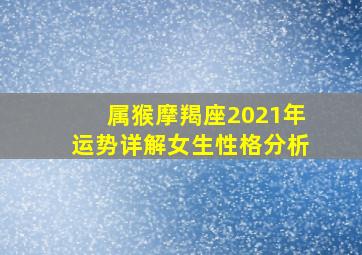 属猴摩羯座2021年运势详解女生性格分析