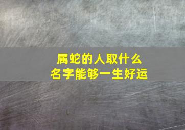 属蛇的人取什么名字能够一生好运