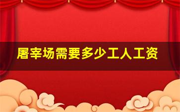 屠宰场需要多少工人工资