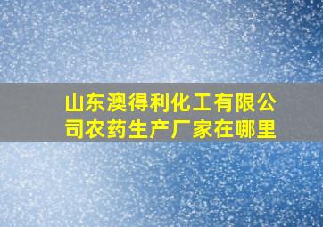 山东澳得利化工有限公司农药生产厂家在哪里