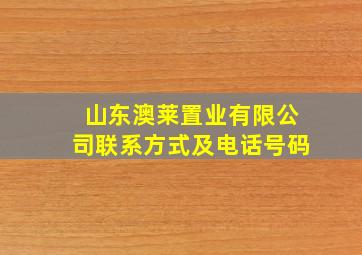 山东澳莱置业有限公司联系方式及电话号码