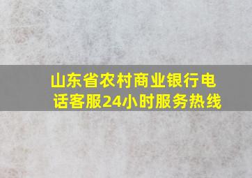 山东省农村商业银行电话客服24小时服务热线