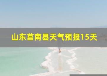 山东莒南县天气预报15天