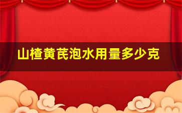 山楂黄芪泡水用量多少克