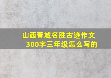 山西晋城名胜古迹作文300字三年级怎么写的