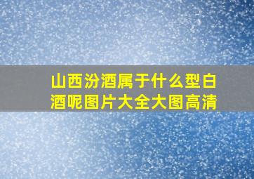 山西汾酒属于什么型白酒呢图片大全大图高清