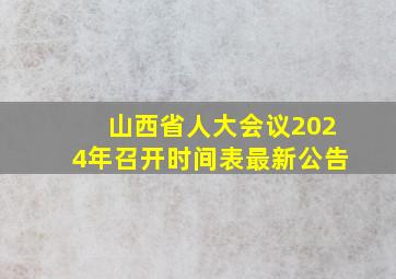 山西省人大会议2024年召开时间表最新公告