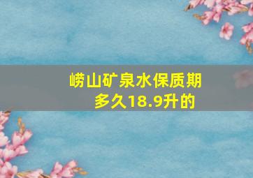 崂山矿泉水保质期多久18.9升的