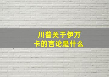 川普关于伊万卡的言论是什么