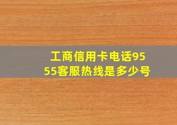 工商信用卡电话9555客服热线是多少号