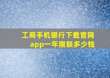 工商手机银行下载官网app一年限额多少钱