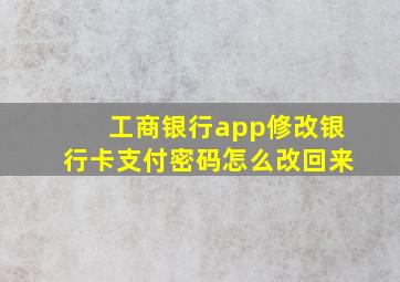 工商银行app修改银行卡支付密码怎么改回来