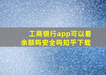 工商银行app可以看余额吗安全吗知乎下载