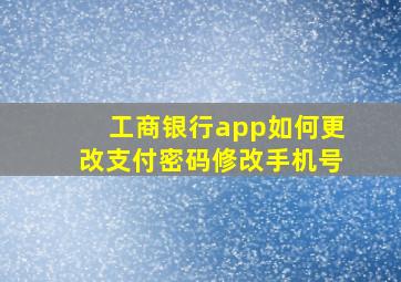 工商银行app如何更改支付密码修改手机号