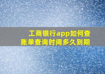 工商银行app如何查账单查询时间多久到期