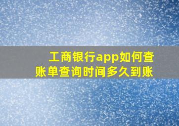 工商银行app如何查账单查询时间多久到账