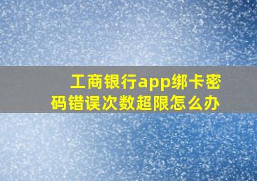 工商银行app绑卡密码错误次数超限怎么办