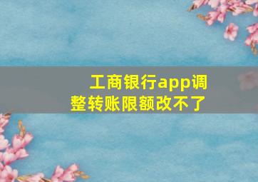 工商银行app调整转账限额改不了