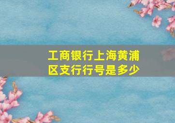 工商银行上海黄浦区支行行号是多少