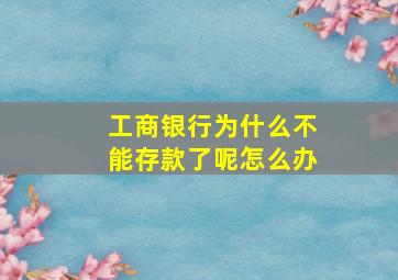 工商银行为什么不能存款了呢怎么办